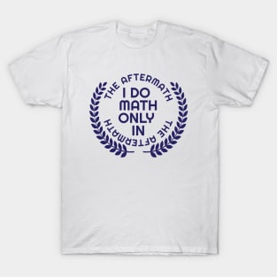 I do math only in the aftermath | With laurel T-Shirt